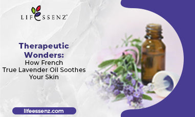 Therapeutic Wonders: How French True Lavender Oil Soothes Your Skin